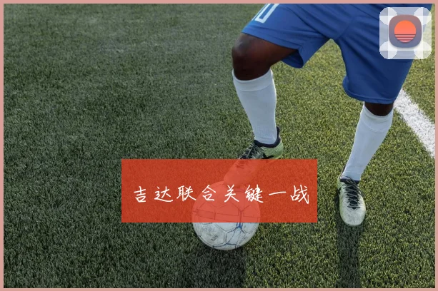吉达联合关键一战