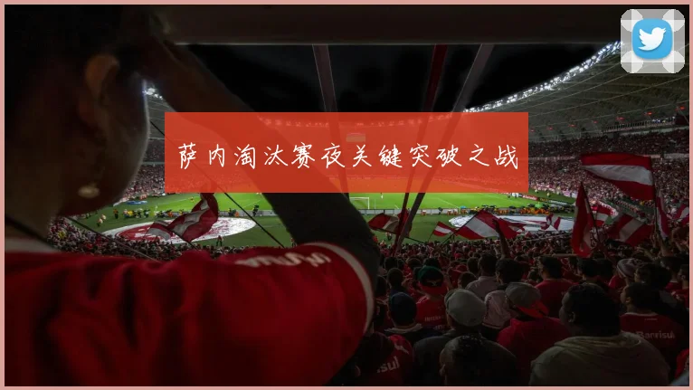 萨内淘汰赛夜关键突破之战