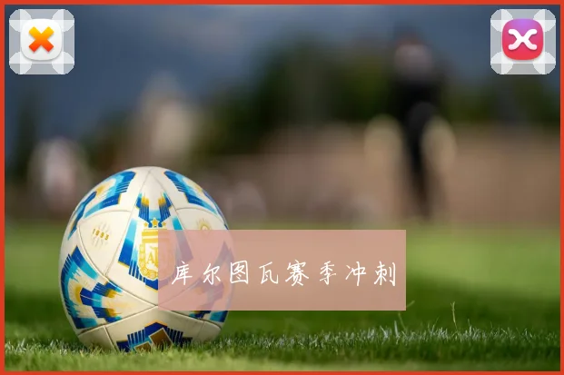 库尔图瓦赛季冲刺