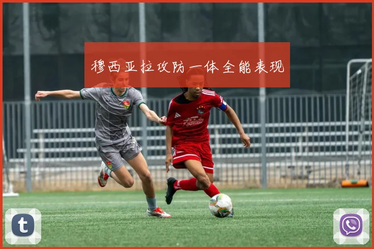 穆西亚拉攻防一体全能表现