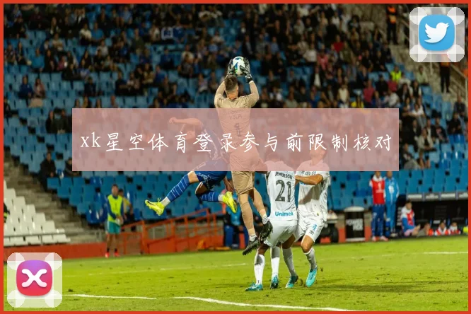 xk星空体育登录参与前限制核对