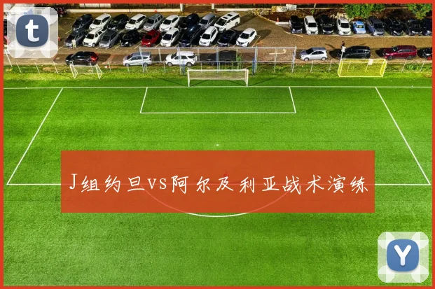 J组约旦vs阿尔及利亚战术演练