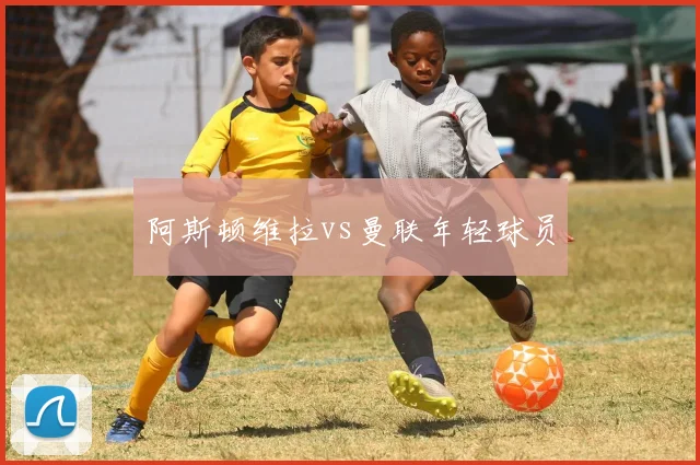 阿斯顿维拉vs曼联年轻球员