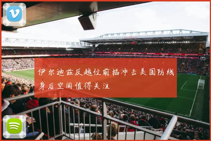伊尔迪兹反越位前插冲击美国防线身后空间值得关注